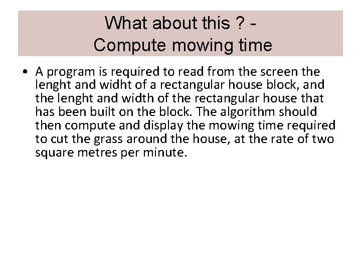 What about this ? Compute mowing time • A program is required to read