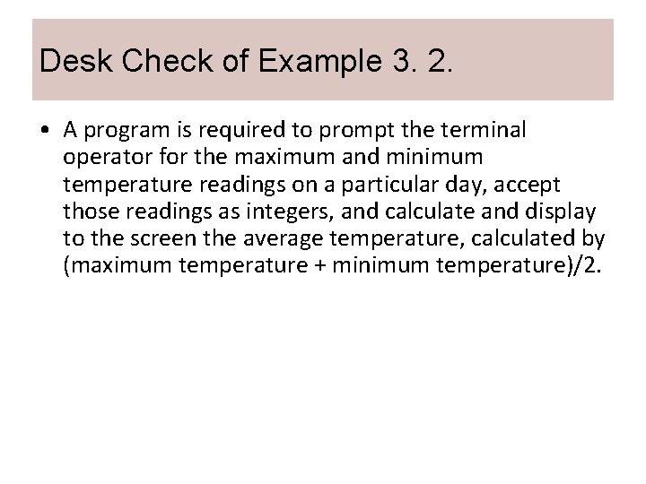Desk Check of Example 3. 2. • A program is required to prompt the