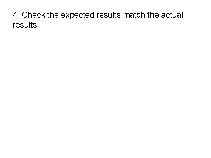 4. Check the expected results match the actual results. 