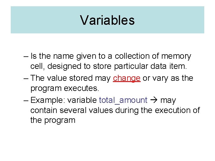 Variables – Is the name given to a collection of memory cell, designed to