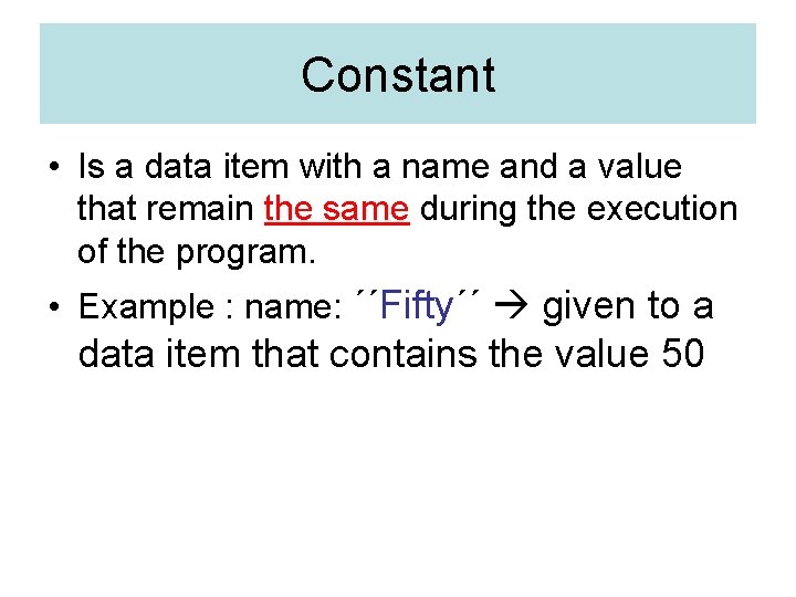 Constant • Is a data item with a name and a value that remain
