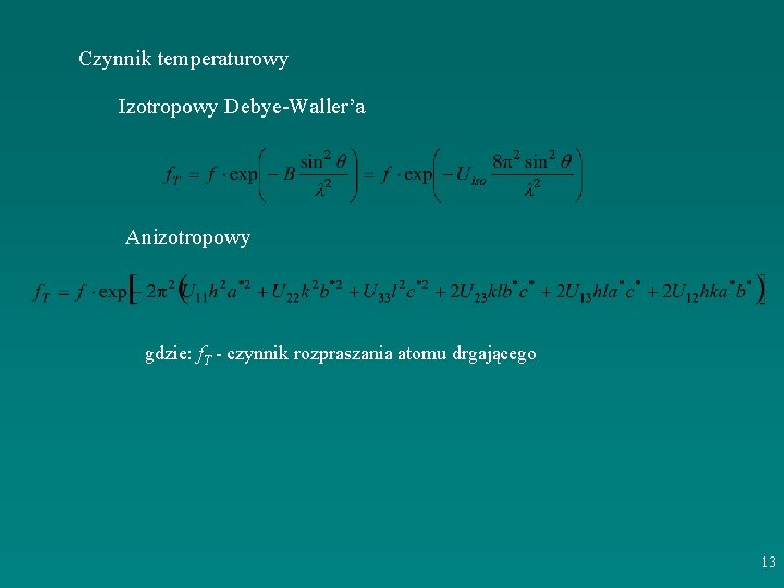 Czynnik temperaturowy Izotropowy Debye-Waller’a Anizotropowy gdzie: f. T - czynnik rozpraszania atomu drgającego 13