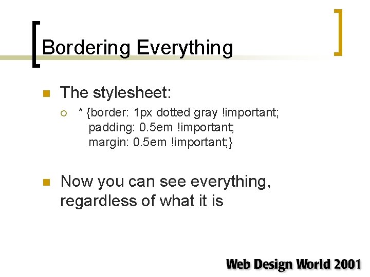 Bordering Everything n The stylesheet: ¡ n * {border: 1 px dotted gray !important; Bordering Everything n The stylesheet: ¡ n * {border: 1 px dotted gray !important;