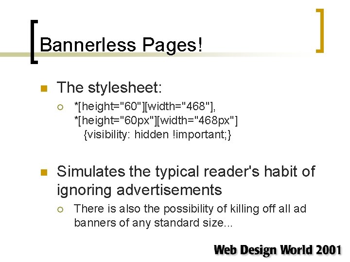 Bannerless Pages! n The stylesheet: ¡ n *[height="60"][width="468"], *[height="60 px"][width="468 px"] {visibility: hidden !important;