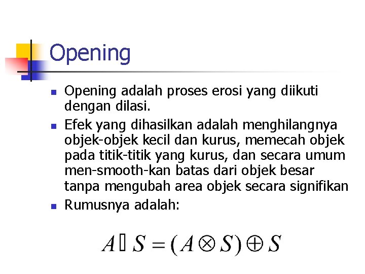 Opening n n n Opening adalah proses erosi yang diikuti dengan dilasi. Efek yang