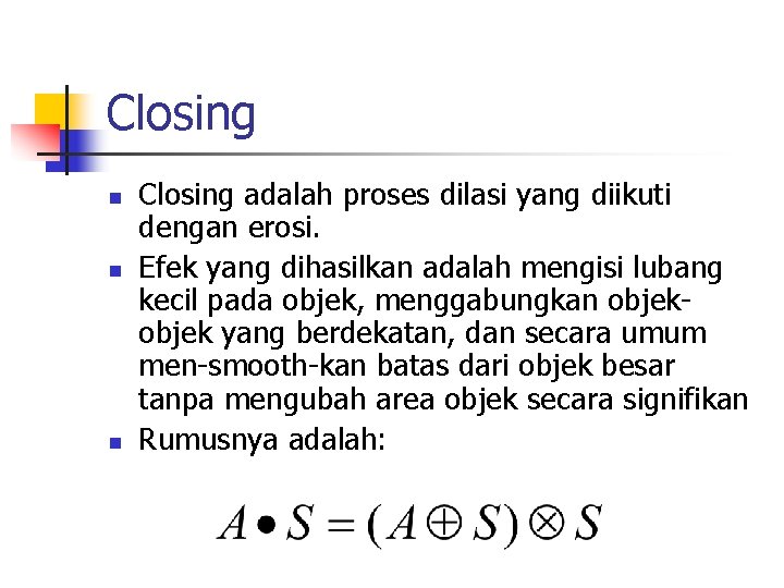 Closing n n n Closing adalah proses dilasi yang diikuti dengan erosi. Efek yang