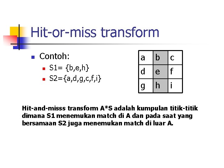Hit-or-miss transform n Contoh: n n S 1= {b, e, h} S 2={a, d,