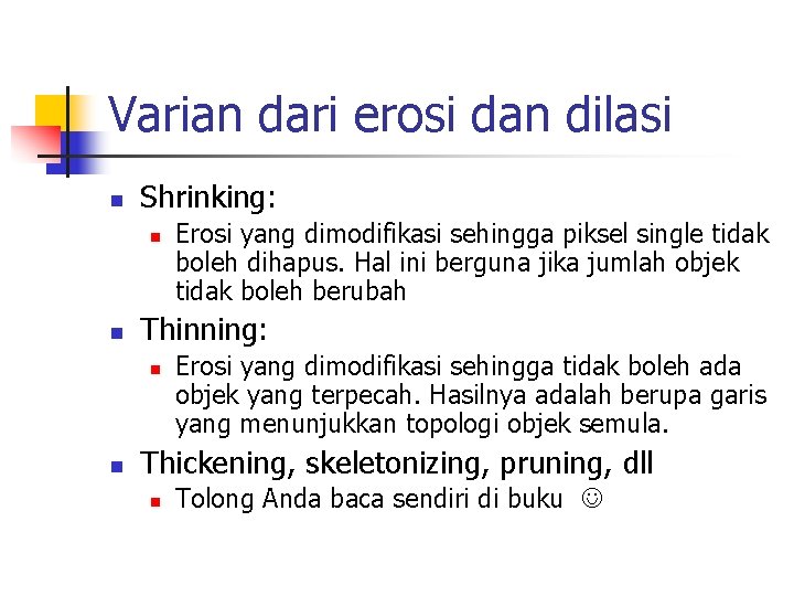 Varian dari erosi dan dilasi n Shrinking: n n Thinning: n n Erosi yang
