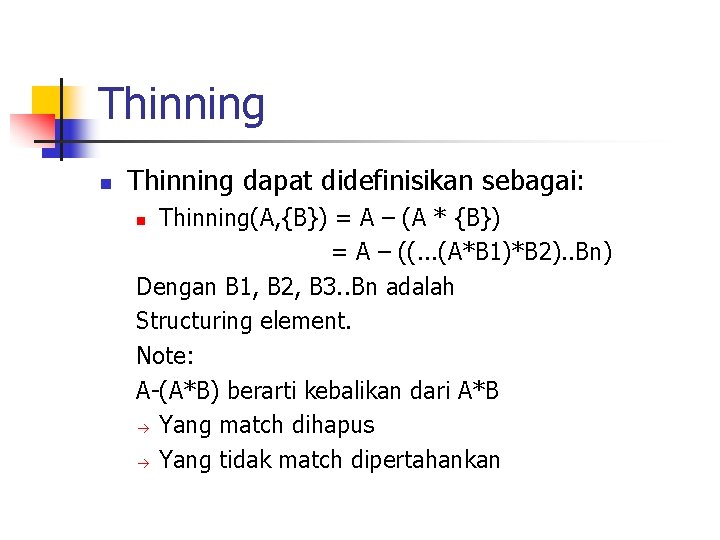 Thinning n Thinning dapat didefinisikan sebagai: Thinning(A, {B}) = A – (A * {B})