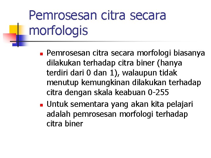 Pemrosesan citra secara morfologis n n Pemrosesan citra secara morfologi biasanya dilakukan terhadap citra