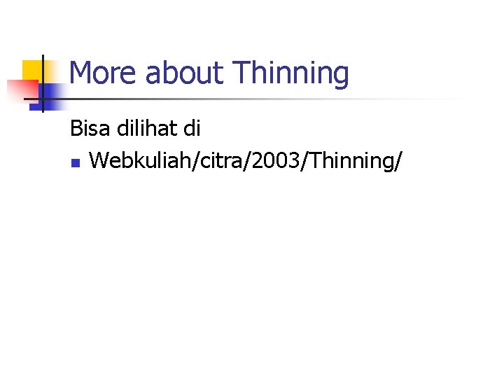 More about Thinning Bisa dilihat di n Webkuliah/citra/2003/Thinning/ 