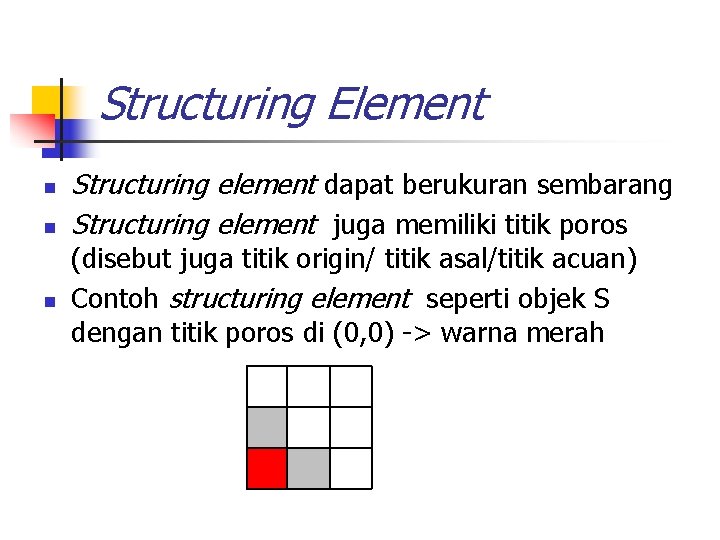 Structuring Element n n n Structuring element dapat berukuran sembarang Structuring element juga memiliki