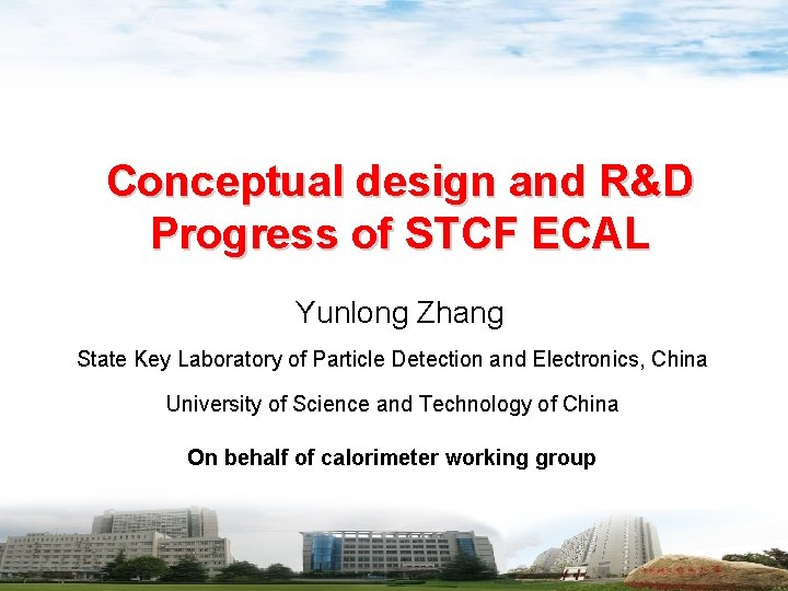Conceptual design and R&D Progress of STCF ECAL Yunlong Zhang State Key Laboratory of Conceptual design and R&D Progress of STCF ECAL Yunlong Zhang State Key Laboratory of