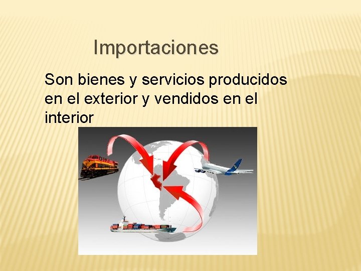 Importaciones Son bienes y servicios producidos en el exterior y vendidos en el interior