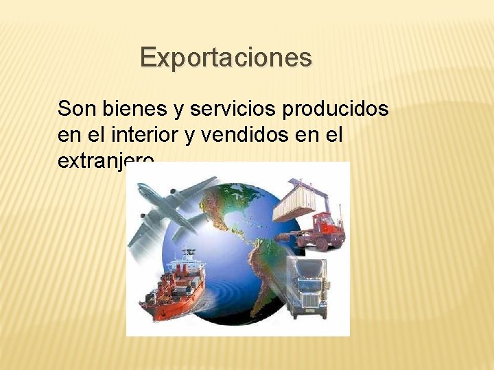 Exportaciones Son bienes y servicios producidos en el interior y vendidos en el extranjero