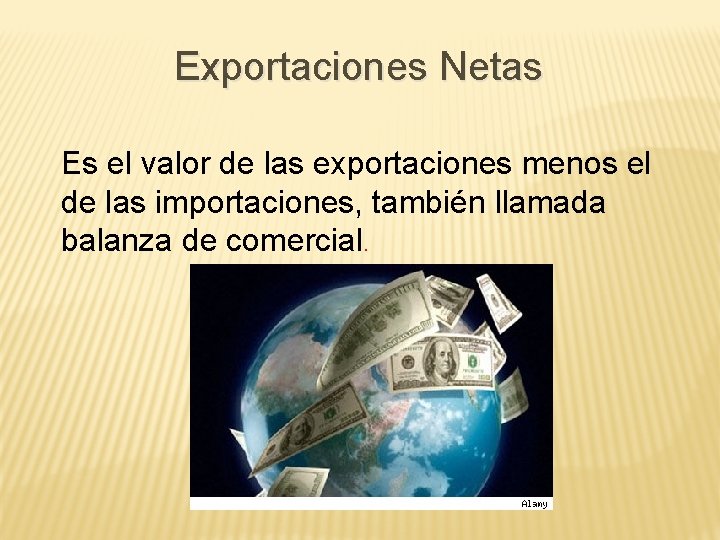 Exportaciones Netas Es el valor de las exportaciones menos el de las importaciones, también