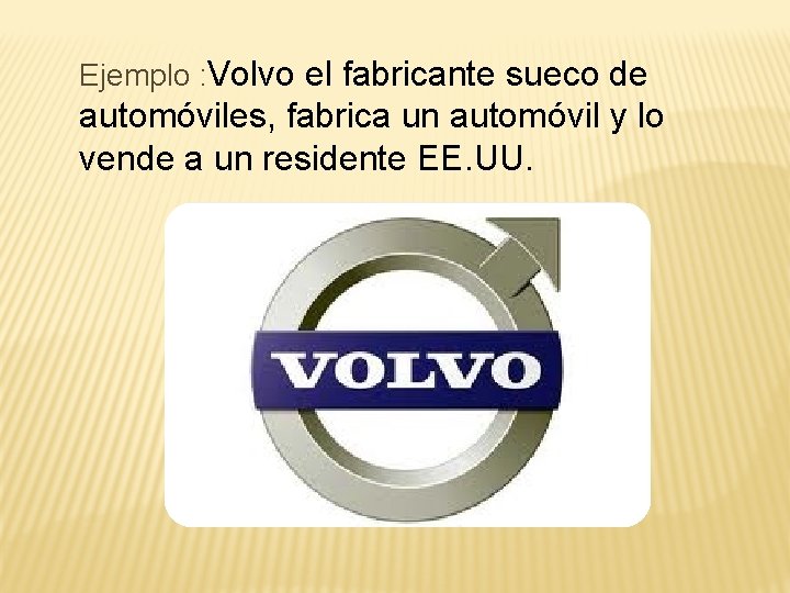 Ejemplo : Volvo el fabricante sueco de automóviles, fabrica un automóvil y lo vende