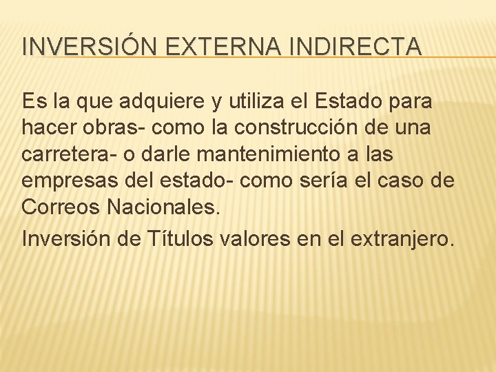 INVERSIÓN EXTERNA INDIRECTA Es la que adquiere y utiliza el Estado para hacer obras-