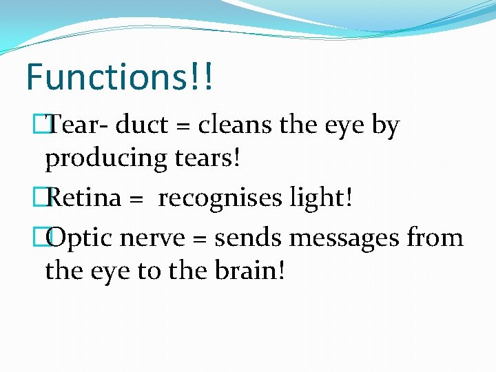 Functions!! �Tear- duct = cleans the eye by producing tears! �Retina = recognises light!
