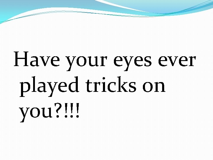 Have your eyes ever played tricks on you? !!! 