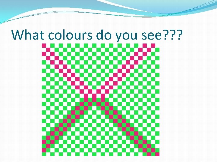 What colours do you see? ? ? 