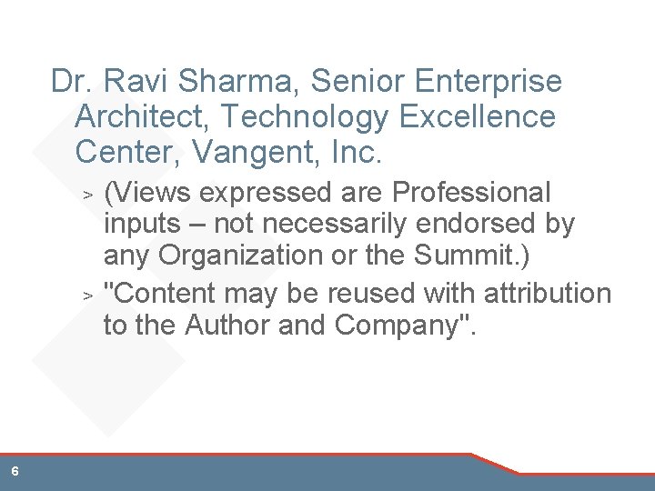 Dr. Ravi Sharma, Senior Enterprise Architect, Technology Excellence Center, Vangent, Inc. > > 6