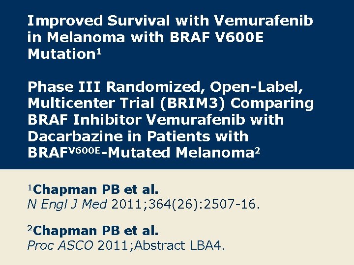 Improved Survival with Vemurafenib in Melanoma with BRAF V 600 E Mutation 1 Phase