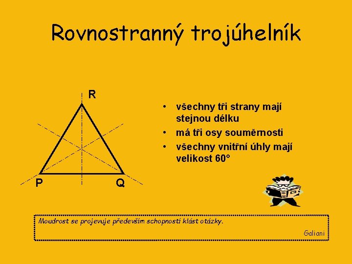 Rovnostranný trojúhelník R • všechny tři strany mají stejnou délku • má tři osy