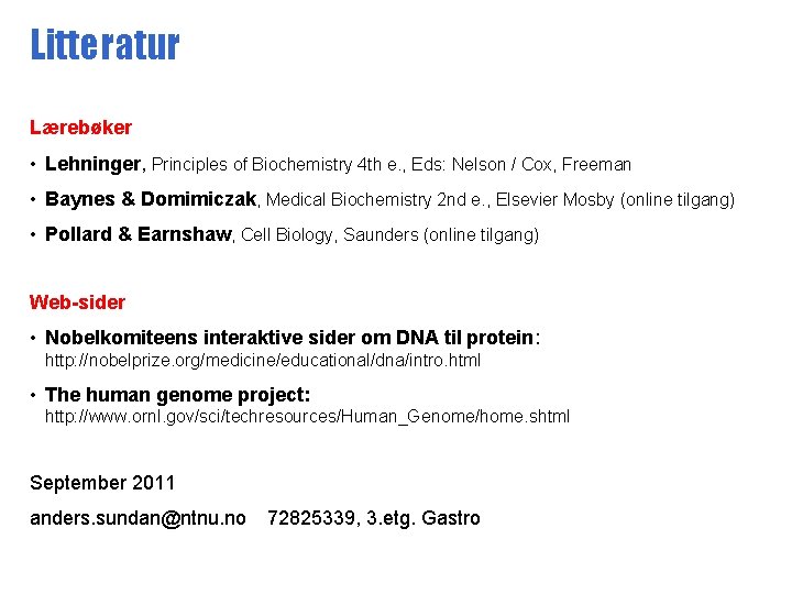 Litteratur Lærebøker • Lehninger, Principles of Biochemistry 4 th e. , Eds: Nelson /