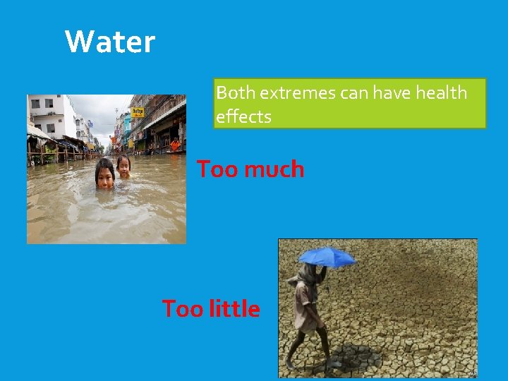 Water Both extremes can have health effects Too much Too little 