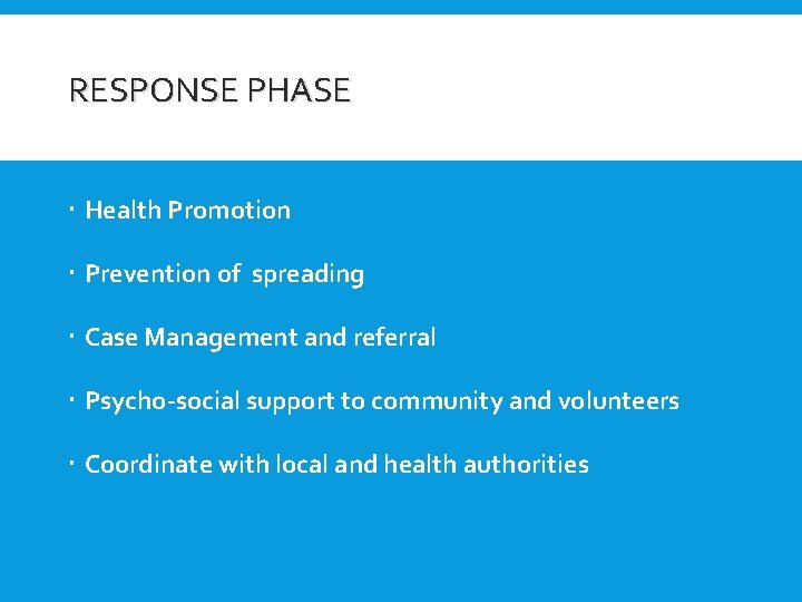 RESPONSE PHASE Health Promotion Prevention of spreading Case Management and referral Psycho-social support to