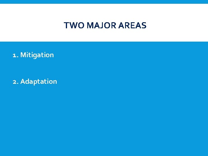TWO MAJOR AREAS 1. Mitigation 2. Adaptation 