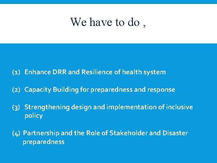 We have to do , (1) Enhance DRR and Resilience of health system (2)