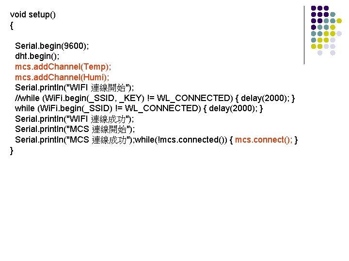 void setup() { Serial. begin(9600); dht. begin(); mcs. add. Channel(Temp); mcs. add. Channel(Humi); Serial.