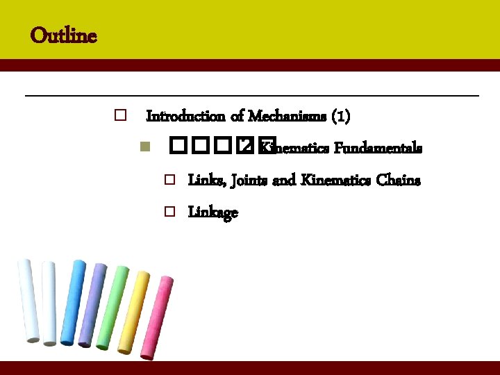 Outline o Introduction of Mechanisms (1) n ����� 2 Kinematics Fundamentals o Links, Joints