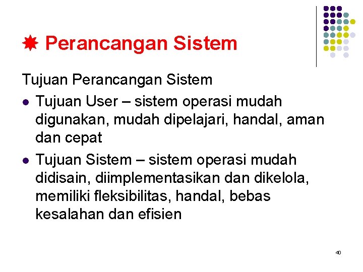  Perancangan Sistem Tujuan Perancangan Sistem l Tujuan User – sistem operasi mudah digunakan,