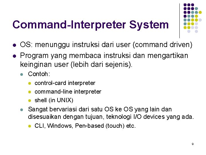 Command-Interpreter System l l OS: menunggu instruksi dari user (command driven) Program yang membaca
