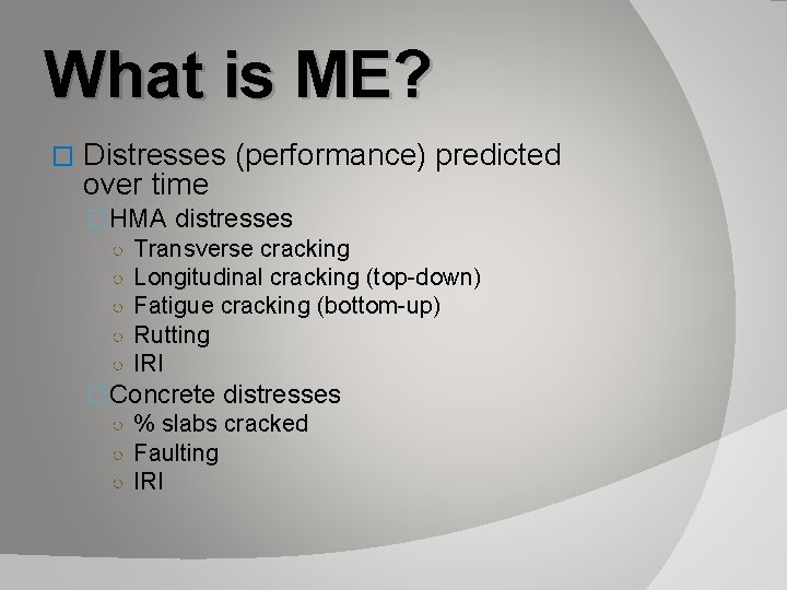 What is ME? � Distresses (performance) predicted over time �HMA distresses ○ Transverse cracking