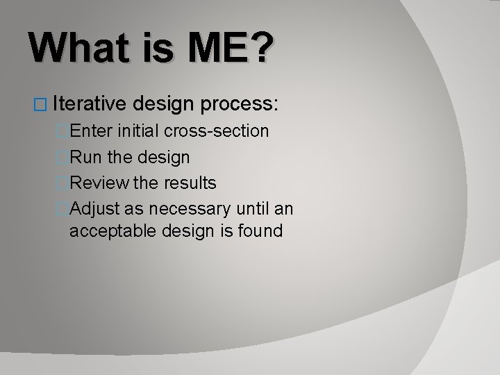 What is ME? � Iterative design process: �Enter initial cross-section �Run the design �Review