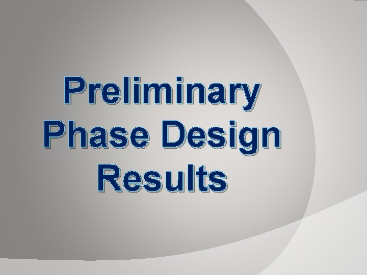 Preliminary Phase Design Results 