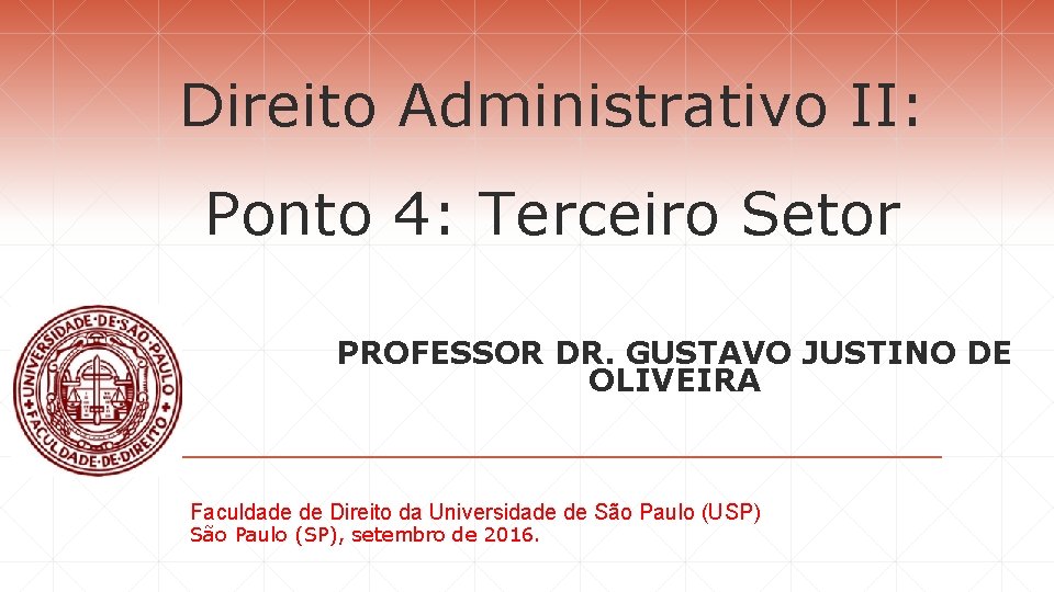 Direito Administrativo II: Ponto 4: Terceiro Setor PROFESSOR DR. GUSTAVO JUSTINO DE OLIVEIRA Faculdade