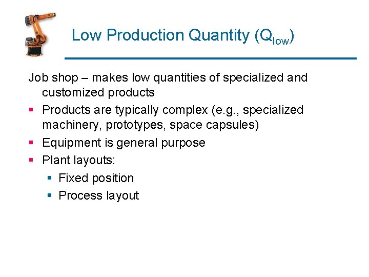 Low Production Quantity (Qlow) Job shop – makes low quantities of specialized and customized