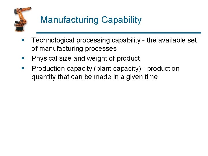 Manufacturing Capability § § § Technological processing capability - the available set of manufacturing