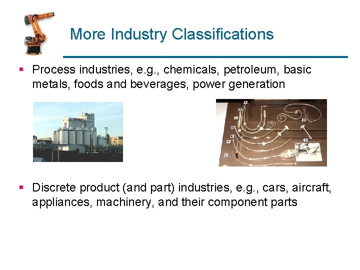 More Industry Classifications § Process industries, e. g. , chemicals, petroleum, basic metals, foods