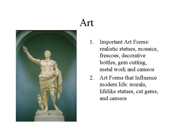 Art 1. Important Art Forms: realistic statues, mosaics, frescoes, decorative bottles, gem cutting, metal