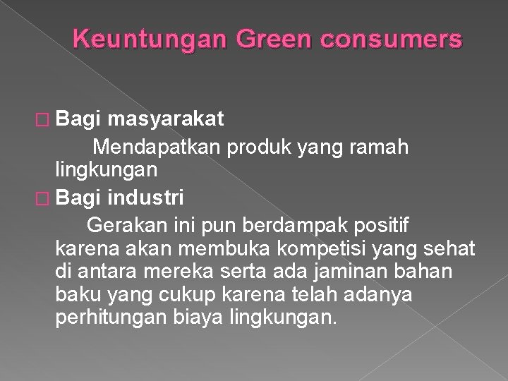 Keuntungan Green consumers � Bagi masyarakat Mendapatkan produk yang ramah lingkungan � Bagi industri