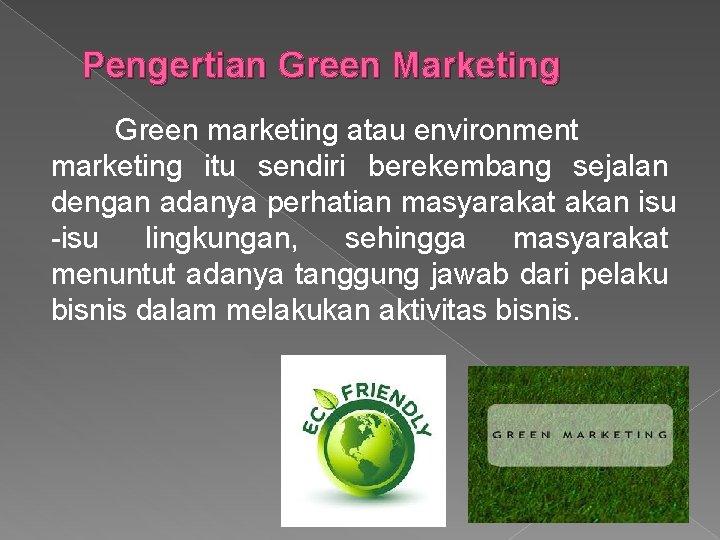 Pengertian Green Marketing Green marketing atau environment marketing itu sendiri berekembang sejalan dengan adanya