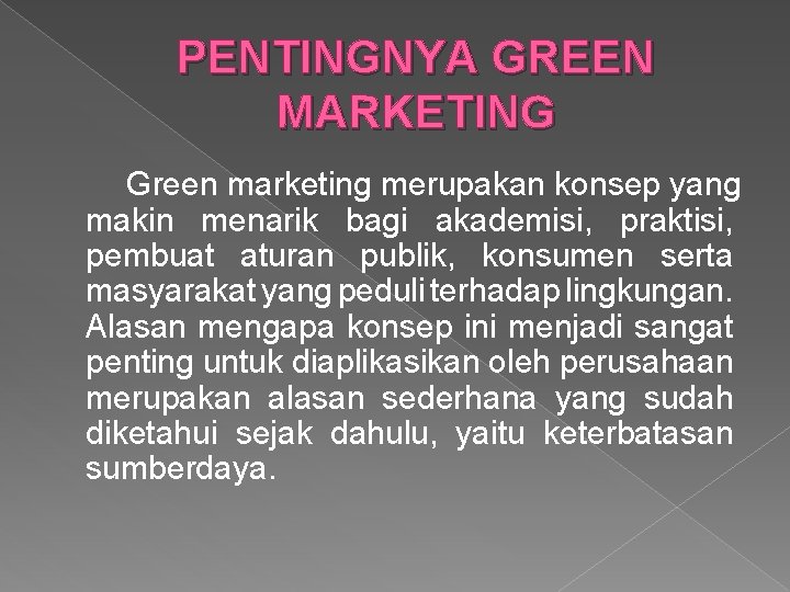 PENTINGNYA GREEN MARKETING Green marketing merupakan konsep yang makin menarik bagi akademisi, praktisi, pembuat