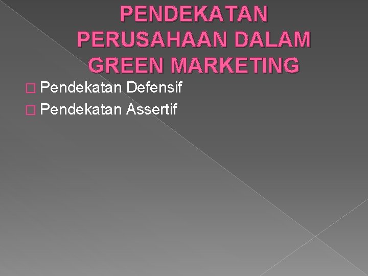 PENDEKATAN PERUSAHAAN DALAM GREEN MARKETING � Pendekatan Defensif � Pendekatan Assertif 