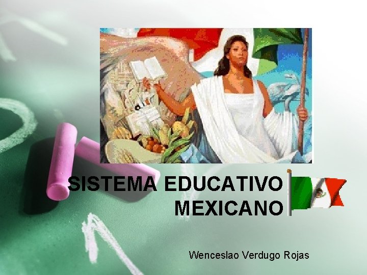 SISTEMA EDUCATIVO MEXICANO Wenceslao Verdugo Rojas SISTEMA EDUCATIVO MEXICANO Wenceslao Verdugo Rojas